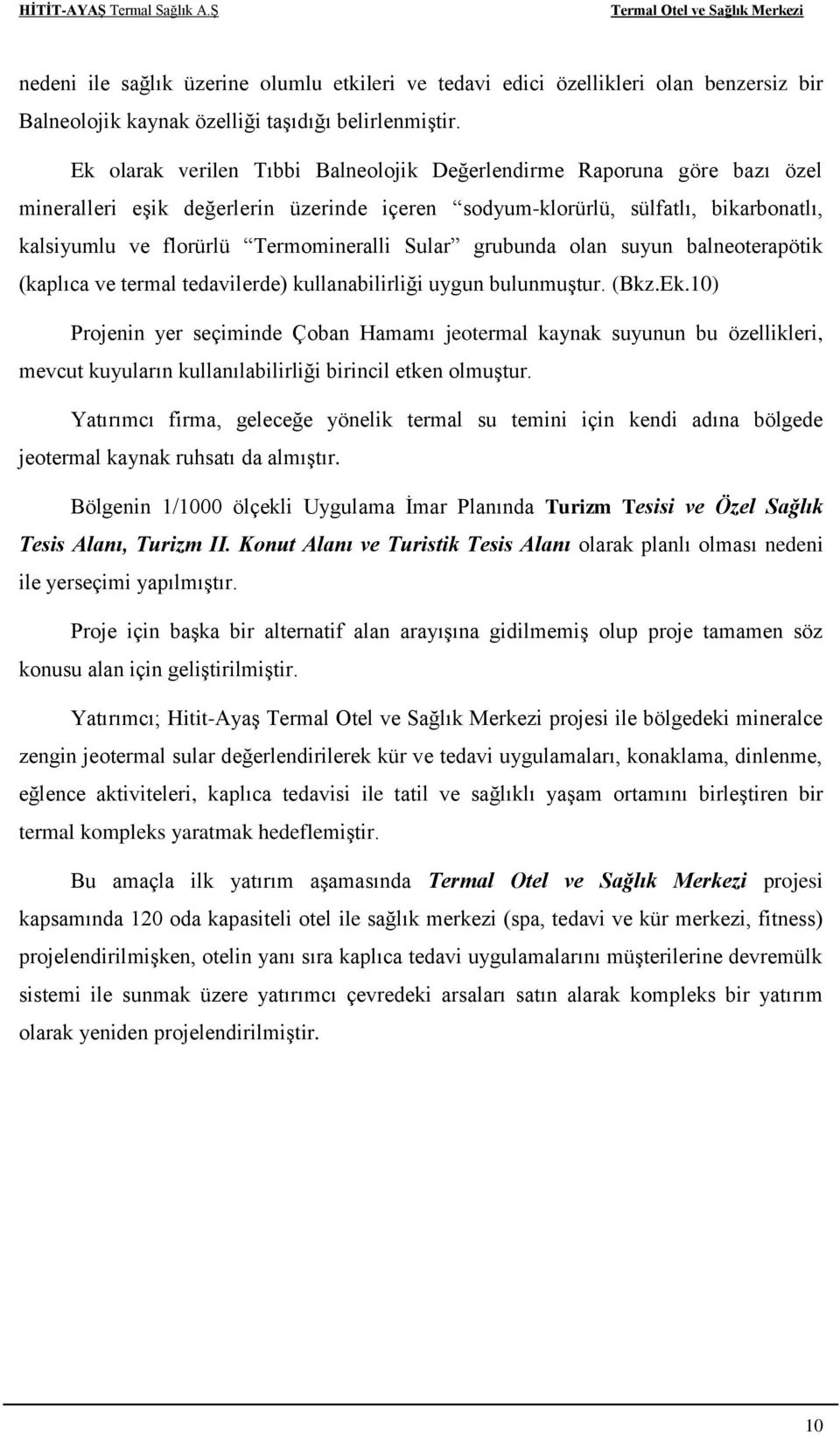 Sular grubunda olan suyun balneoterapötik (kaplıca ve termal tedavilerde) kullanabilirliği uygun bulunmuştur. (Bkz.Ek.