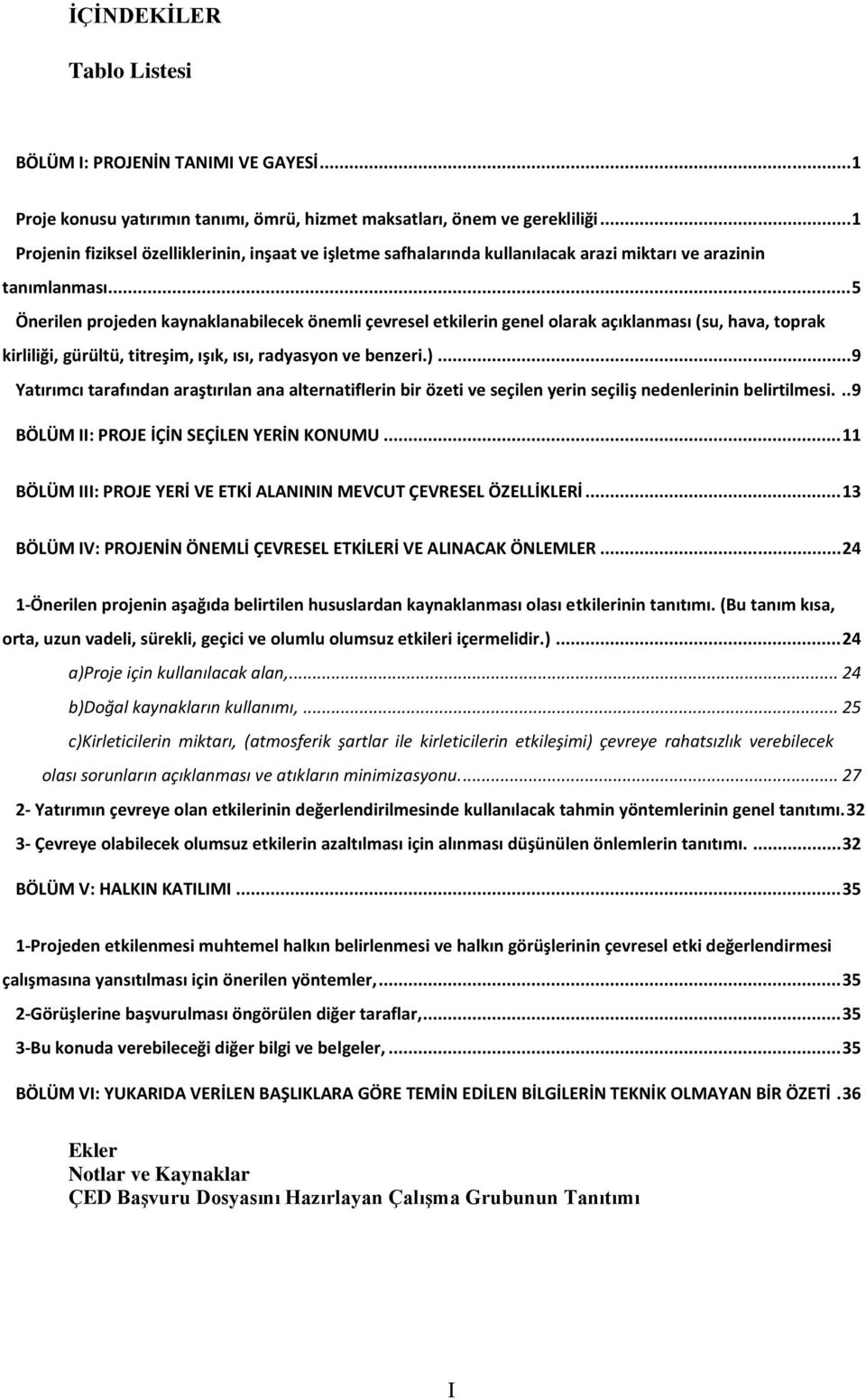 .. 5 Önerilen projeden kaynaklanabilecek önemli çevresel etkilerin genel olarak açıklanması (su, hava, toprak kirliliği, gürültü, titreşim, ışık, ısı, radyasyon ve benzeri.).