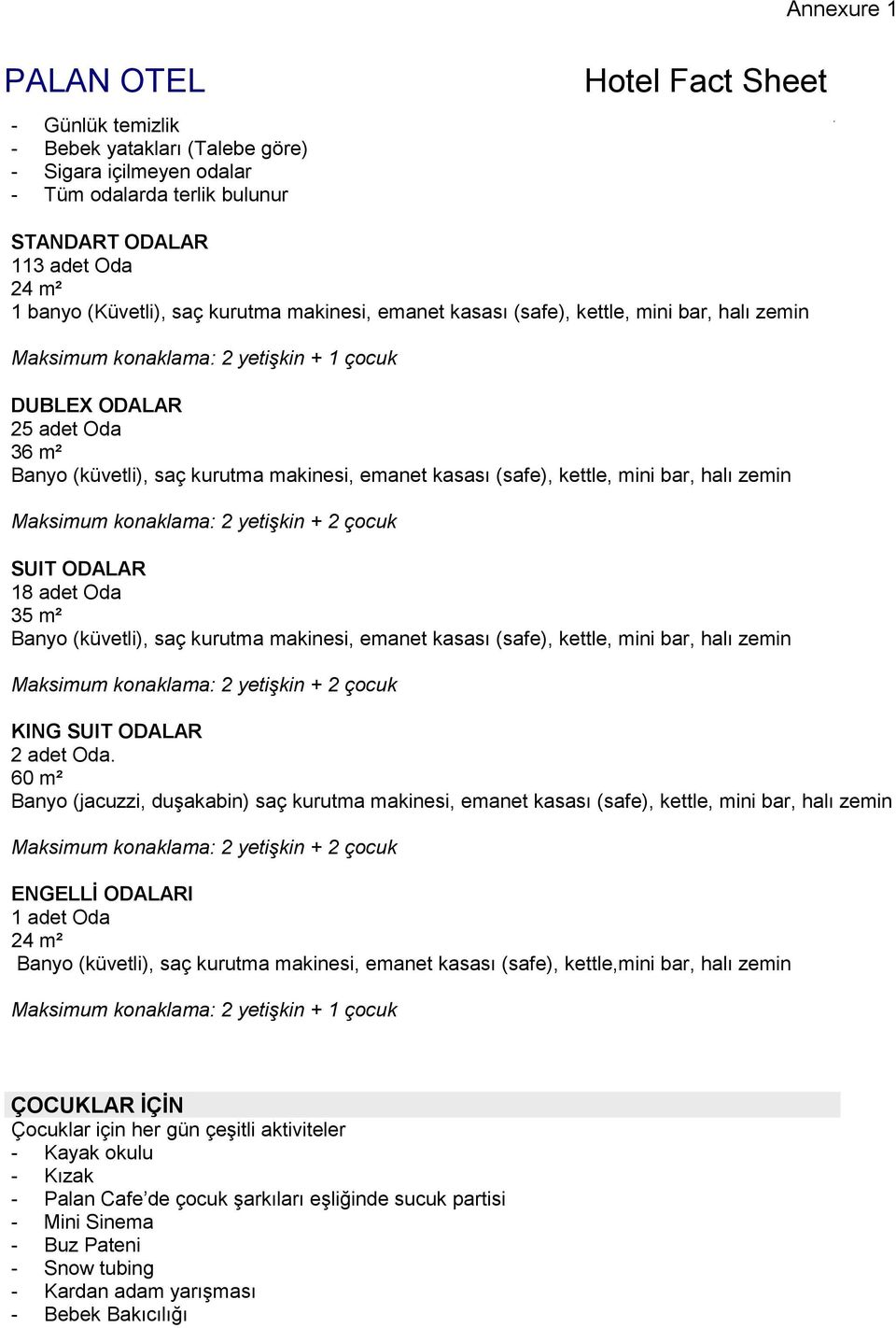 Maksimum konaklama: 2 yetişkin + 2 çocuk SUIT ODALAR 18 adet Oda 35 m² Banyo (küvetli), saç kurutma makinesi, emanet kasası (safe), kettle, mini bar, halı zemin Maksimum konaklama: 2 yetişkin + 2