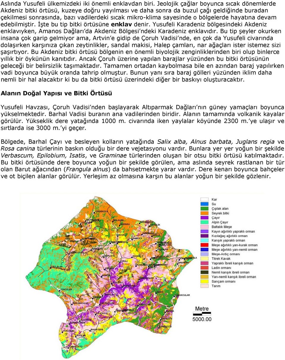 o bölgelerde hayatına devam edebilmiştir. İşte bu tip bitki örtüsüne enklav denir. Yusufeli Karadeniz bölgesindeki Akdeniz enklavıyken, Amanos Dağları da Akdeniz Bölgesi ndeki Karadeniz enklavıdır.