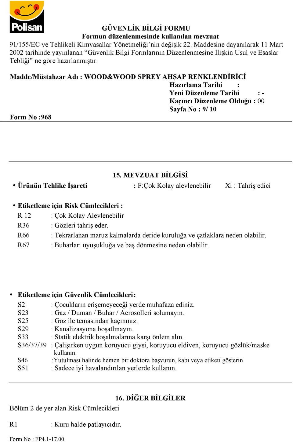 Etiketleme için Güvenlik Cümlecikleri : S2 : Çocukların erişemeyeceği yerde muhafaza ediniz. S23 : Gaz / Duman / Buhar / Aerosolleri solumayın. S25 : Göz ile temasından kaçınınız.