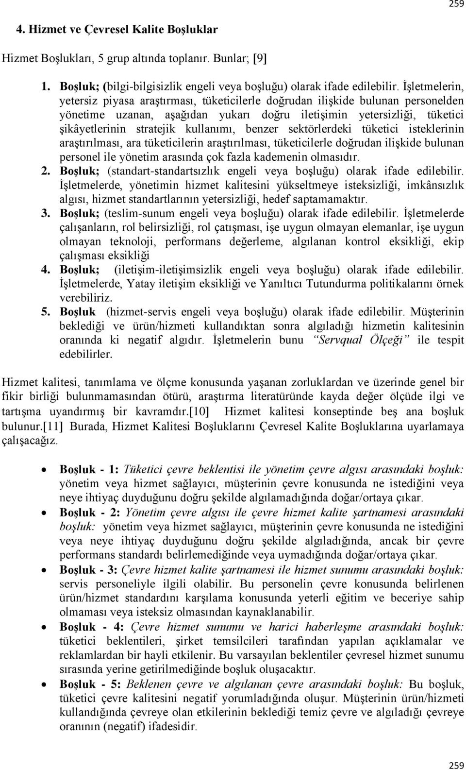 kullanımı, benzer sektörlerdeki tüketici isteklerinin araştırılması, ara tüketicilerin araştırılması, tüketicilerle doğrudan ilişkide bulunan personel ile yönetim arasında çok fazla kademenin