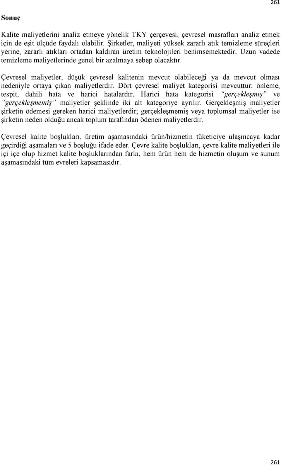 Uzun vadede temizleme maliyetlerinde genel bir azalmaya sebep olacaktır. Çevresel maliyetler, düşük çevresel kalitenin mevcut olabileceği ya da mevcut olması nedeniyle ortaya çıkan maliyetlerdir.