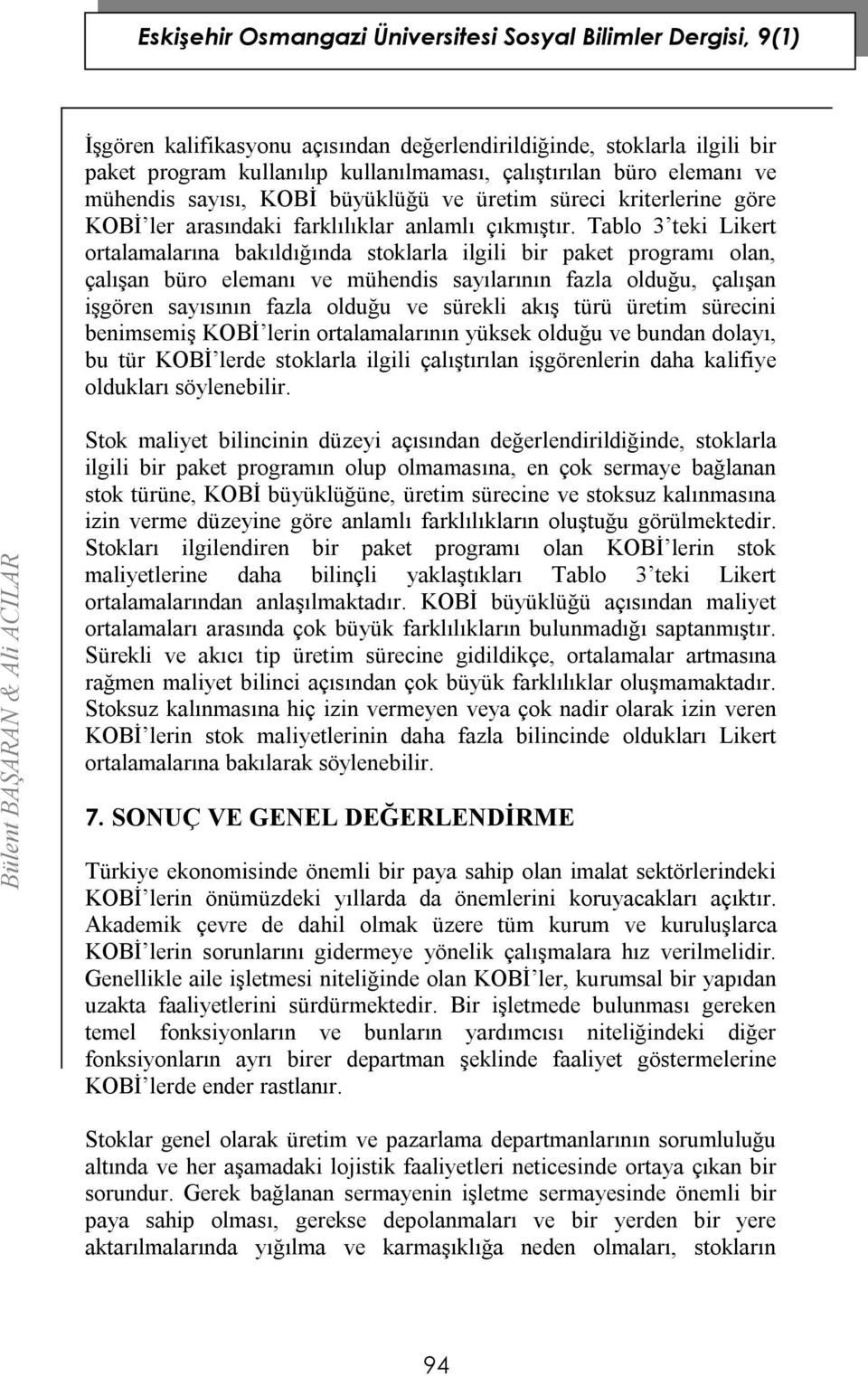 Tablo 3 teki Likert ortalamalarına bakıldığında stoklarla ilgili bir paket programı olan, çalışan büro elemanı ve mühendis sayılarının fazla olduğu, çalışan işgören sayısının fazla olduğu ve sürekli