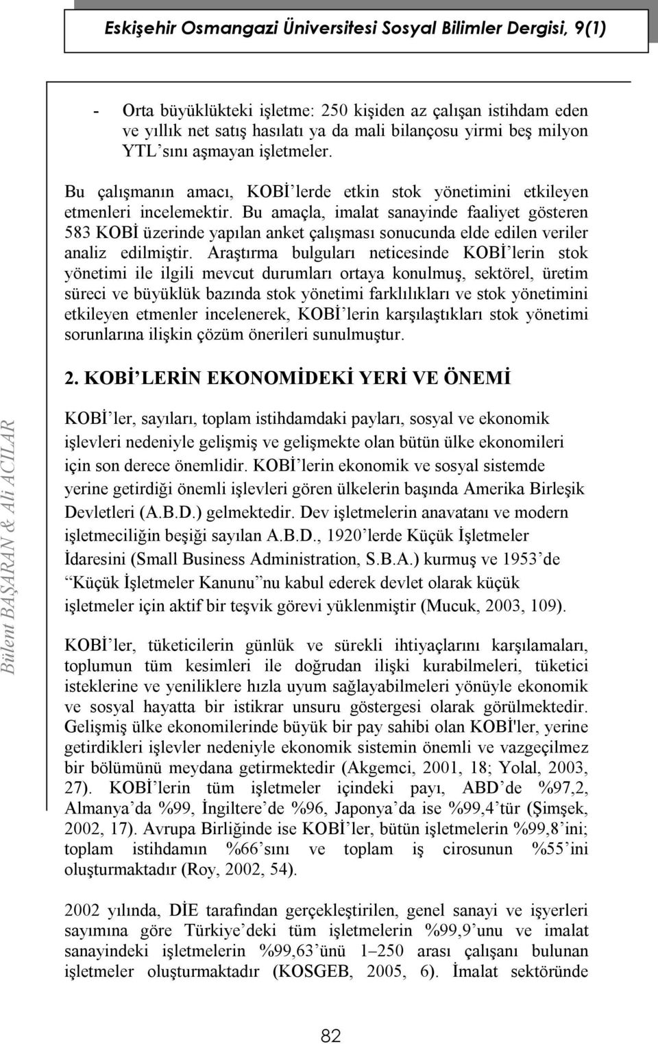 Bu amaçla, imalat sanayinde faaliyet gösteren 583 KOBİ üzerinde yapılan anket çalışması sonucunda elde edilen veriler analiz edilmiştir.