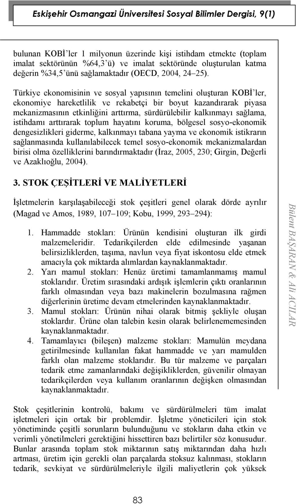 sağlama, istihdamı arttırarak toplum hayatını koruma, bölgesel sosyo-ekonomik dengesizlikleri giderme, kalkınmayı tabana yayma ve ekonomik istikrarın sağlanmasında kullanılabilecek temel