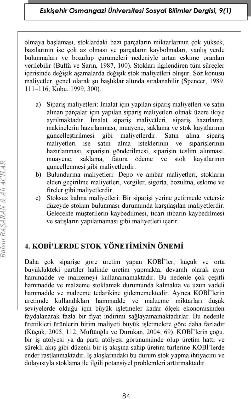 Söz konusu maliyetler, genel olarak şu başlıklar altında sıralanabilir (Spencer, 1989, 111 116; Kobu, 1999, 300).