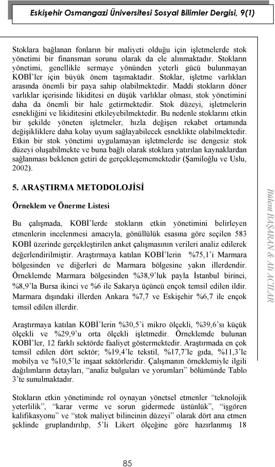 Maddi stokların döner varlıklar içerisinde likiditesi en düşük varlıklar olması, stok yönetimini daha da önemli bir hale getirmektedir.