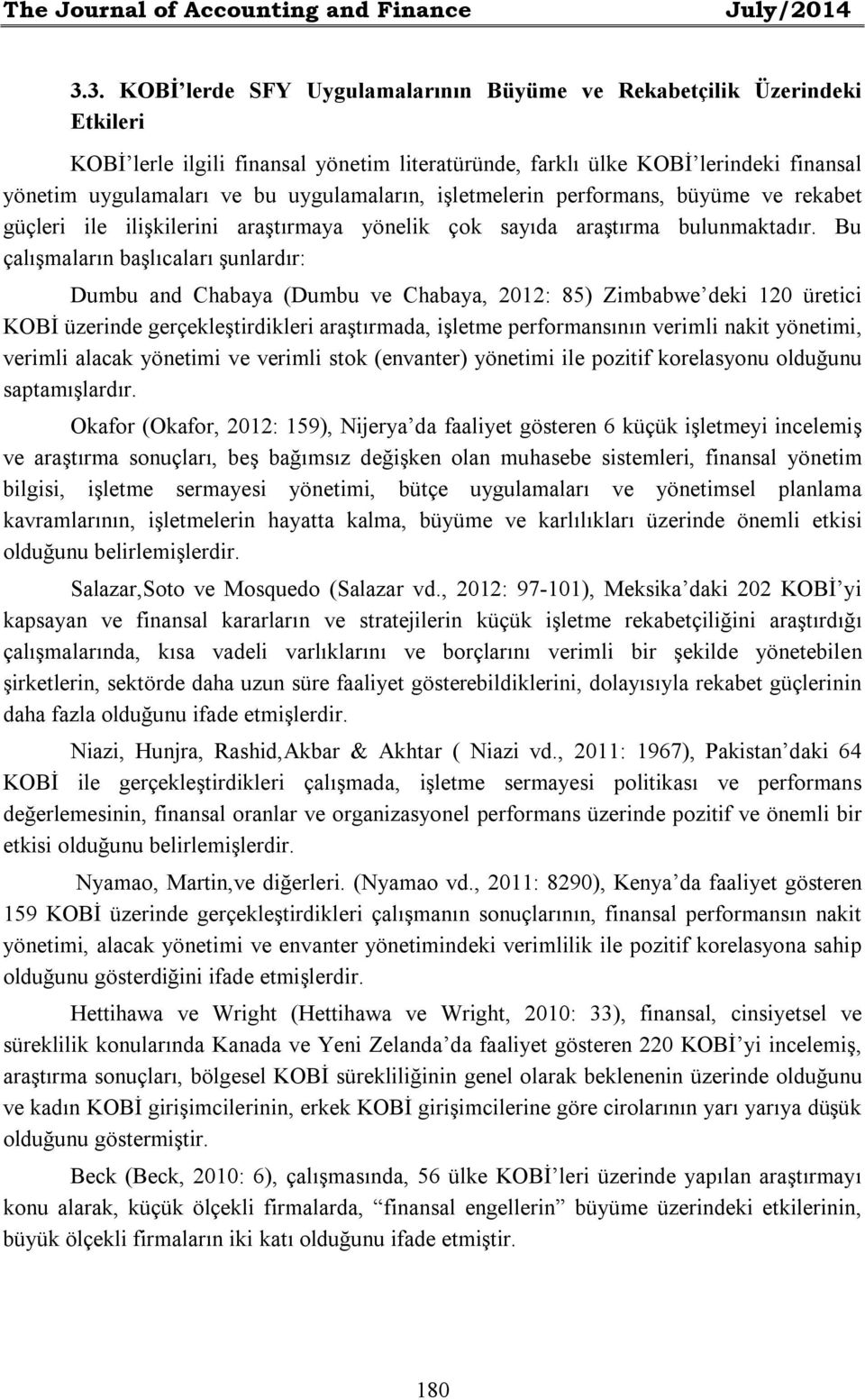 uygulamaların, işletmelerin performans, büyüme ve rekabet güçleri ile ilişkilerini araştırmaya yönelik çok sayıda araştırma bulunmaktadır.