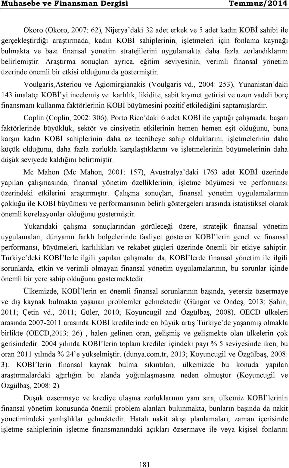 Araştırma sonuçları ayrıca, eğitim seviyesinin, verimli finansal yönetim üzerinde önemli bir etkisi olduğunu da göstermiştir. Voulgaris,Asteriou ve Agiomirgianakis (Voulgaris vd.