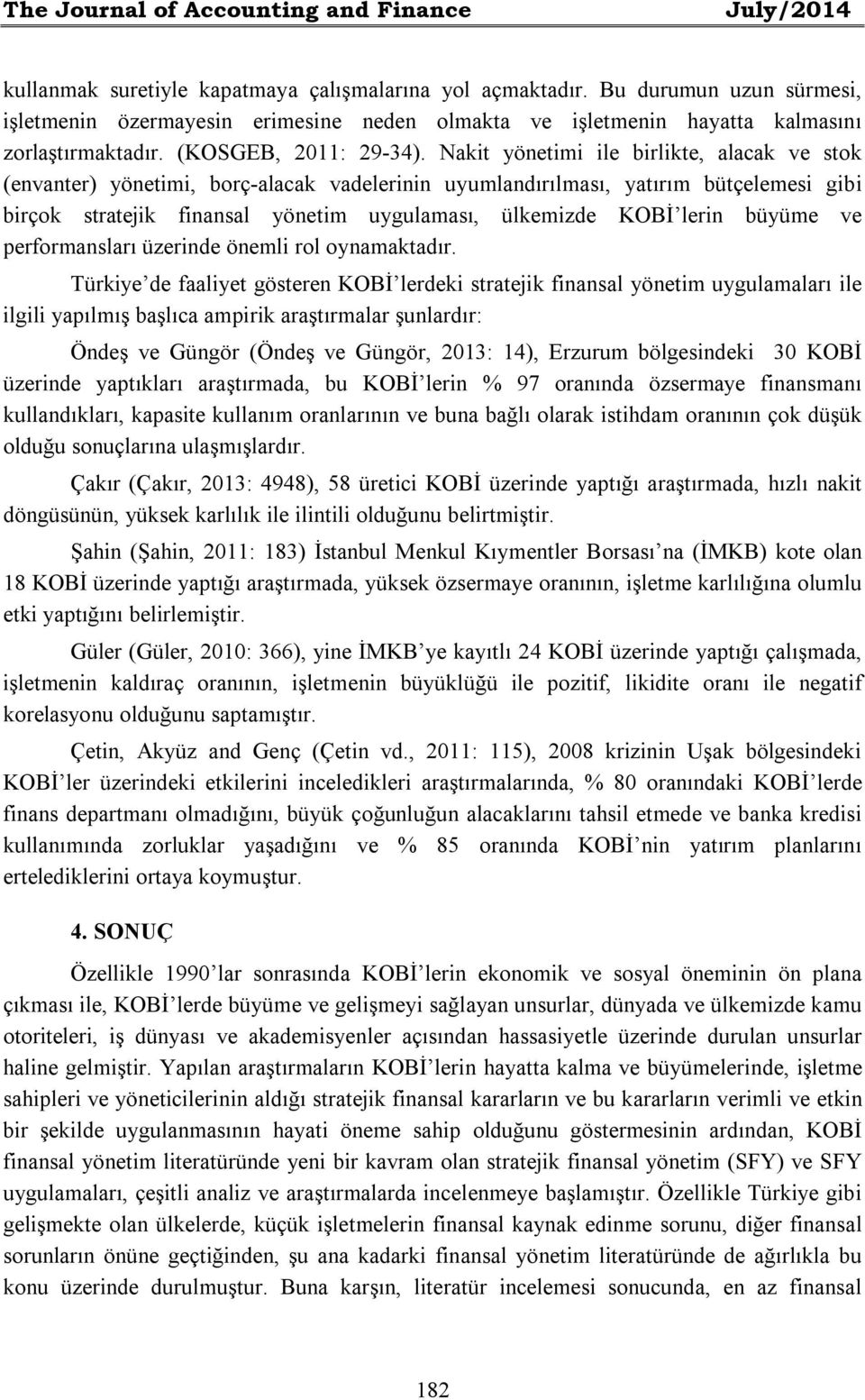 Nakit yönetimi ile birlikte, alacak ve stok (envanter) yönetimi, borç-alacak vadelerinin uyumlandırılması, yatırım bütçelemesi gibi birçok stratejik finansal yönetim uygulaması, ülkemizde KOBİ lerin