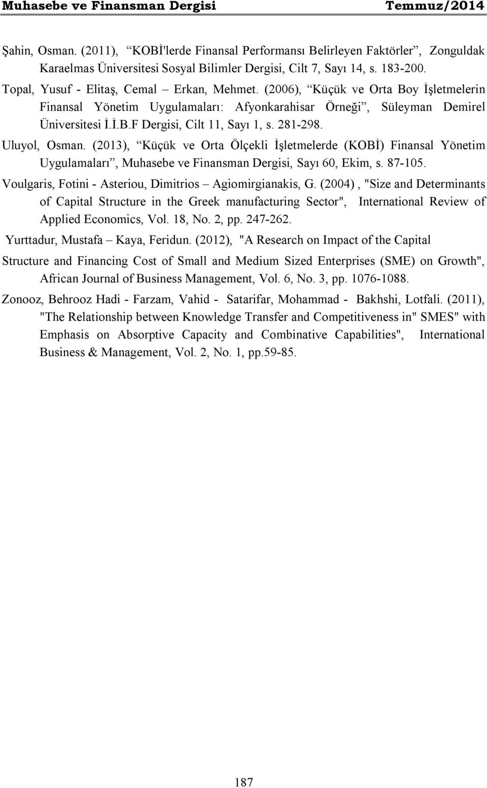 281-298. Uluyol, Osman. (2013), Küçük ve Orta Ölçekli İşletmelerde (KOBİ) Finansal Yönetim Uygulamaları, Muhasebe ve Finansman Dergisi, Sayı 60, Ekim, s. 87-105.