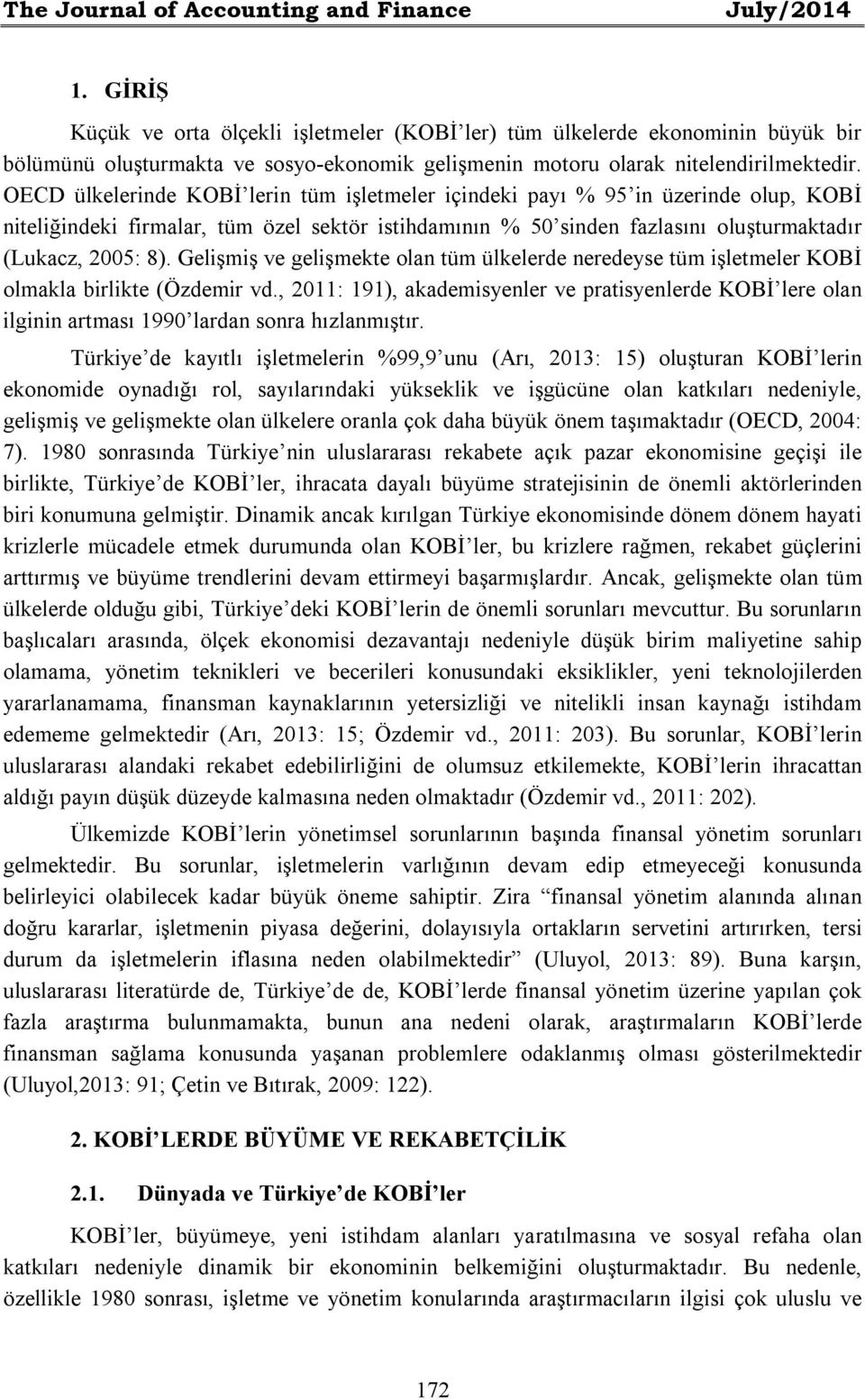 OECD ülkelerinde KOBİ lerin tüm işletmeler içindeki payı % 95 in üzerinde olup, KOBİ niteliğindeki firmalar, tüm özel sektör istihdamının % 50 sinden fazlasını oluşturmaktadır (Lukacz, 2005: 8).