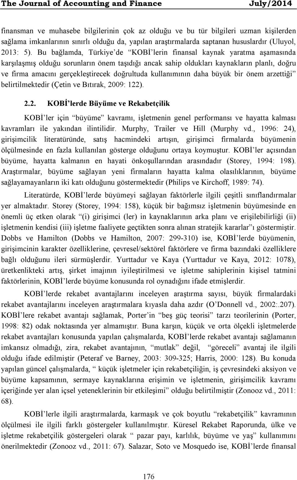 Bu bağlamda, Türkiye de KOBİ lerin finansal kaynak yaratma aşamasında karşılaşmış olduğu sorunların önem taşıdığı ancak sahip oldukları kaynakların planlı, doğru ve firma amacını gerçekleştirecek