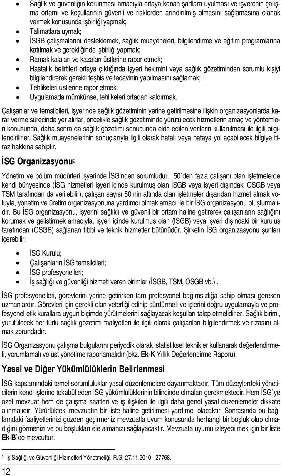 üstlerine rapor etmek; Hastalık belirtileri ortaya çıktığında işyeri hekimini veya sağlık gözetiminden sorumlu kişiyi bilgilendirerek gerekli teşhis ve tedavinin yapılmasını sağlamak; Tehlikeleri