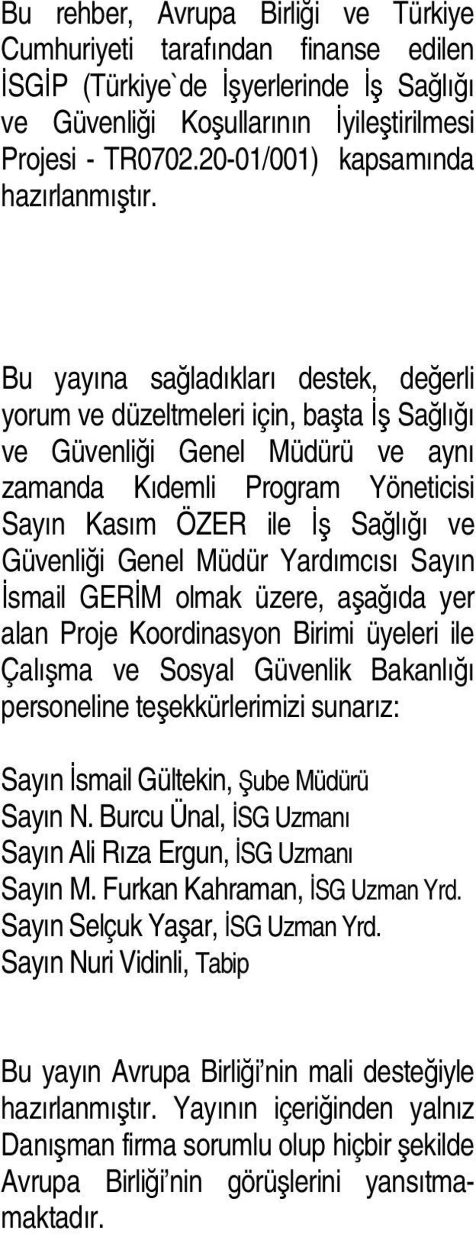 Bu yayına sağladıkları destek, değerli yorum ve düzeltmeleri için, başta İş Sağlığı ve Güvenliği Genel Müdürü ve aynı zamanda Kıdemli Program Yöneticisi Sayın Kasım ÖZER ile İş Sağlığı ve Güvenliği