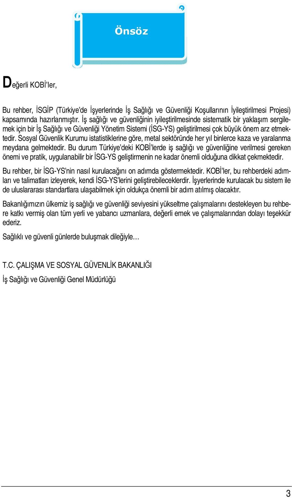 Sosyal Güvenlik Kurumu istatistiklerine göre, metal sektöründe her yıl binlerce kaza ve yaralanma meydana gelmektedir.