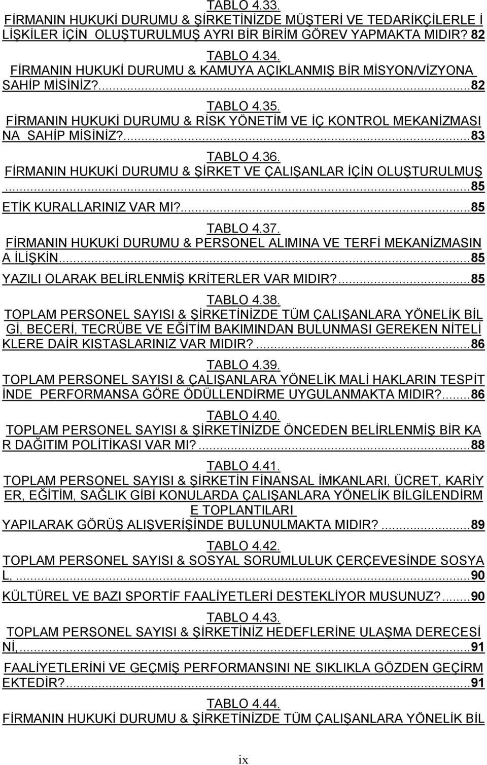 FİRMANIN HUKUKİ DURUMU & ŞİRKET VE ÇALIŞANLAR İÇİN OLUŞTURULMUŞ... 85 ETİK KURALLARINIZ VAR MI?... 85 TABLO 4.37. FİRMANIN HUKUKİ DURUMU & PERSONEL ALIMINA VE TERFİ MEKANİZMASIN A İLİŞKİN.