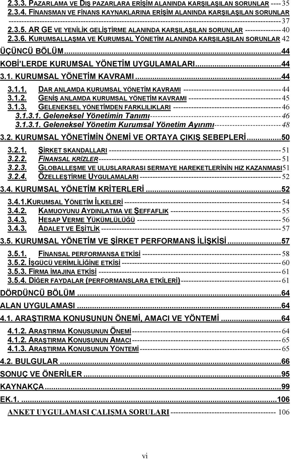 AR GE VE YENİLİK GELİŞTİRME ALANINDA KARŞILAŞILAN SORUNLAR -------------- 40 2.3.6. KURUMSALLAŞMA VE KURUMSAL YÖNETİM ALANINDA KARŞILAŞILAN SORUNLAR 42 ÜÇÜNCÜ BÖLÜM.