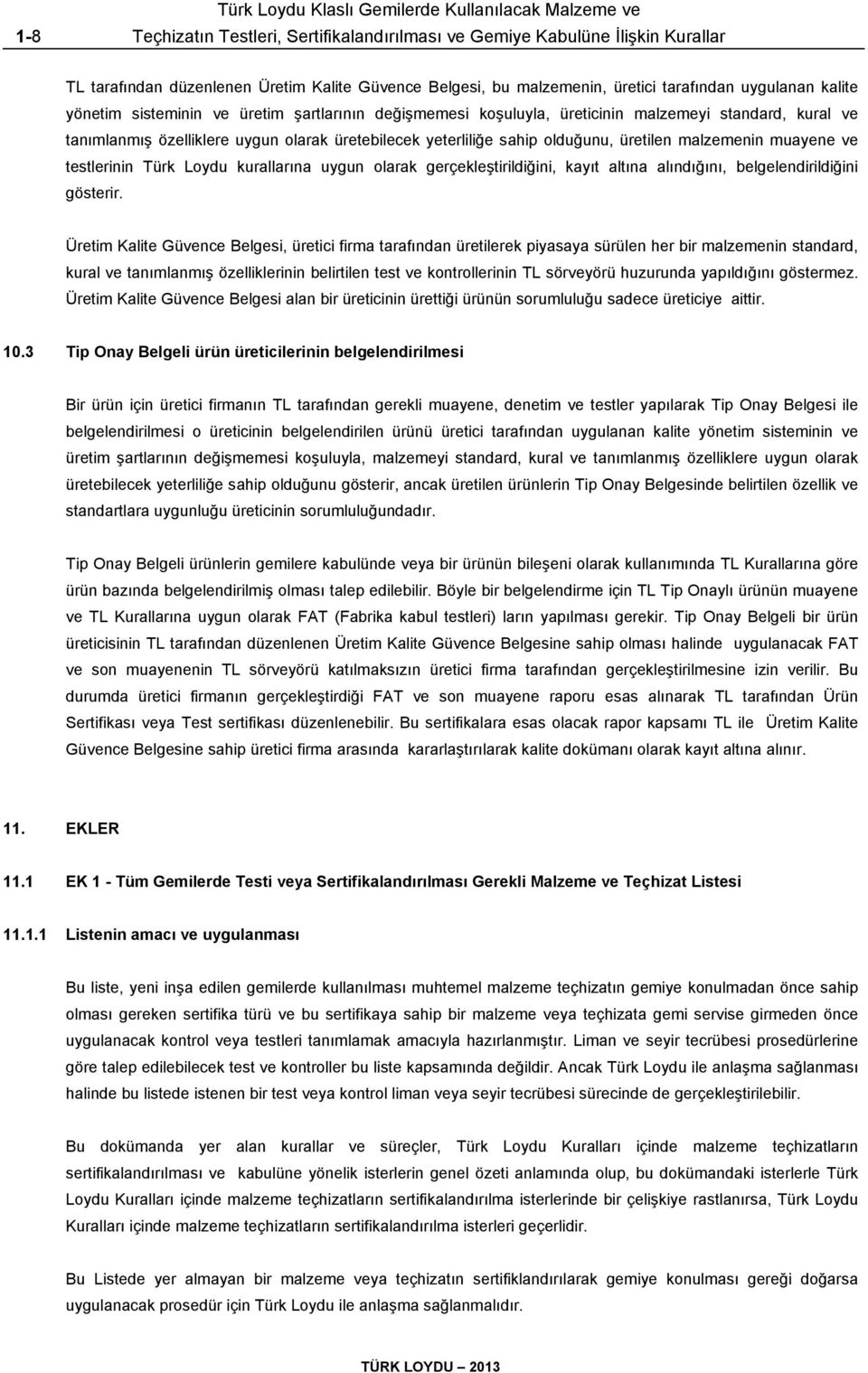 muayene ve testlerinin Türk Loydu kurallarına uygun olarak gerçekleştirildiğini, kayıt altına alındığını, belgelendirildiğini gösterir.