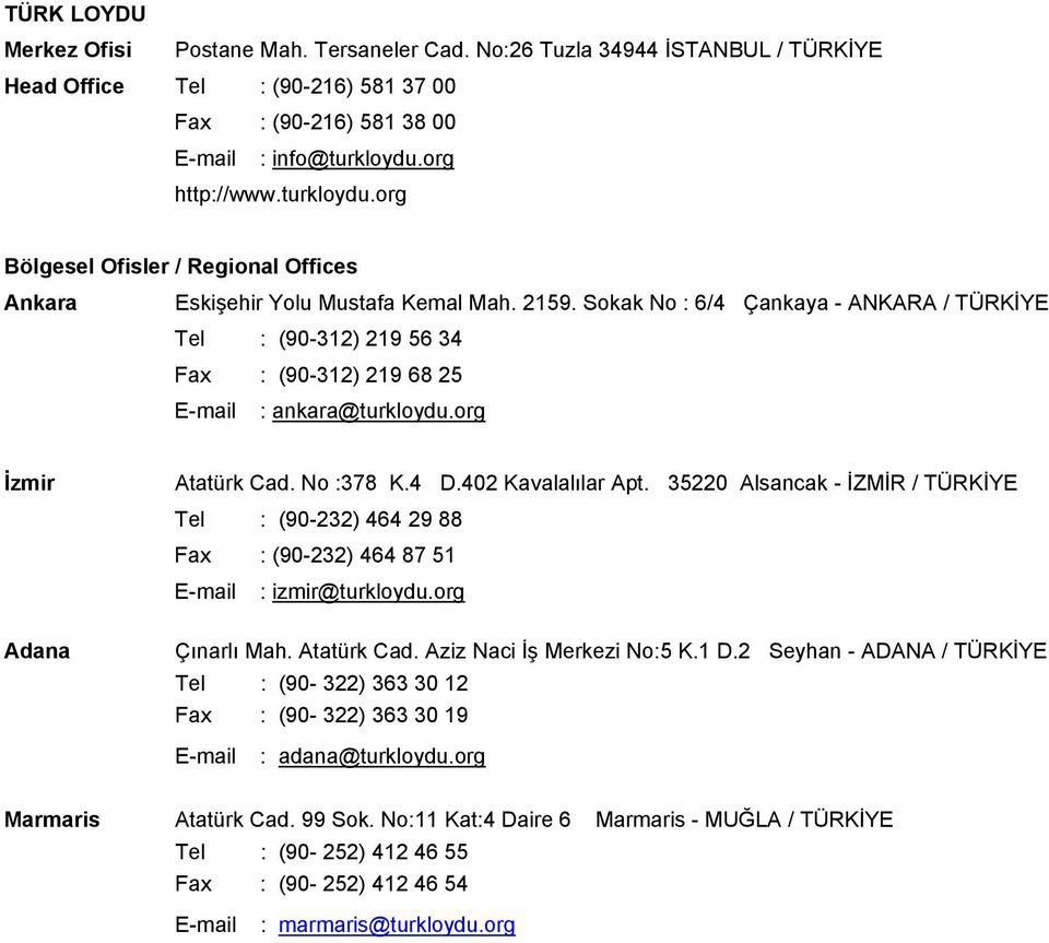 Sokak No : 6/4 Çankaya - ANKARA / TÜRKİYE Tel : (90-312) 219 56 34 Fax : (90-312) 219 68 25 E-mail : ankara@turkloydu.org İzmir Adana Atatürk Cad. No :378 K.4 D.402 Kavalalılar Apt.