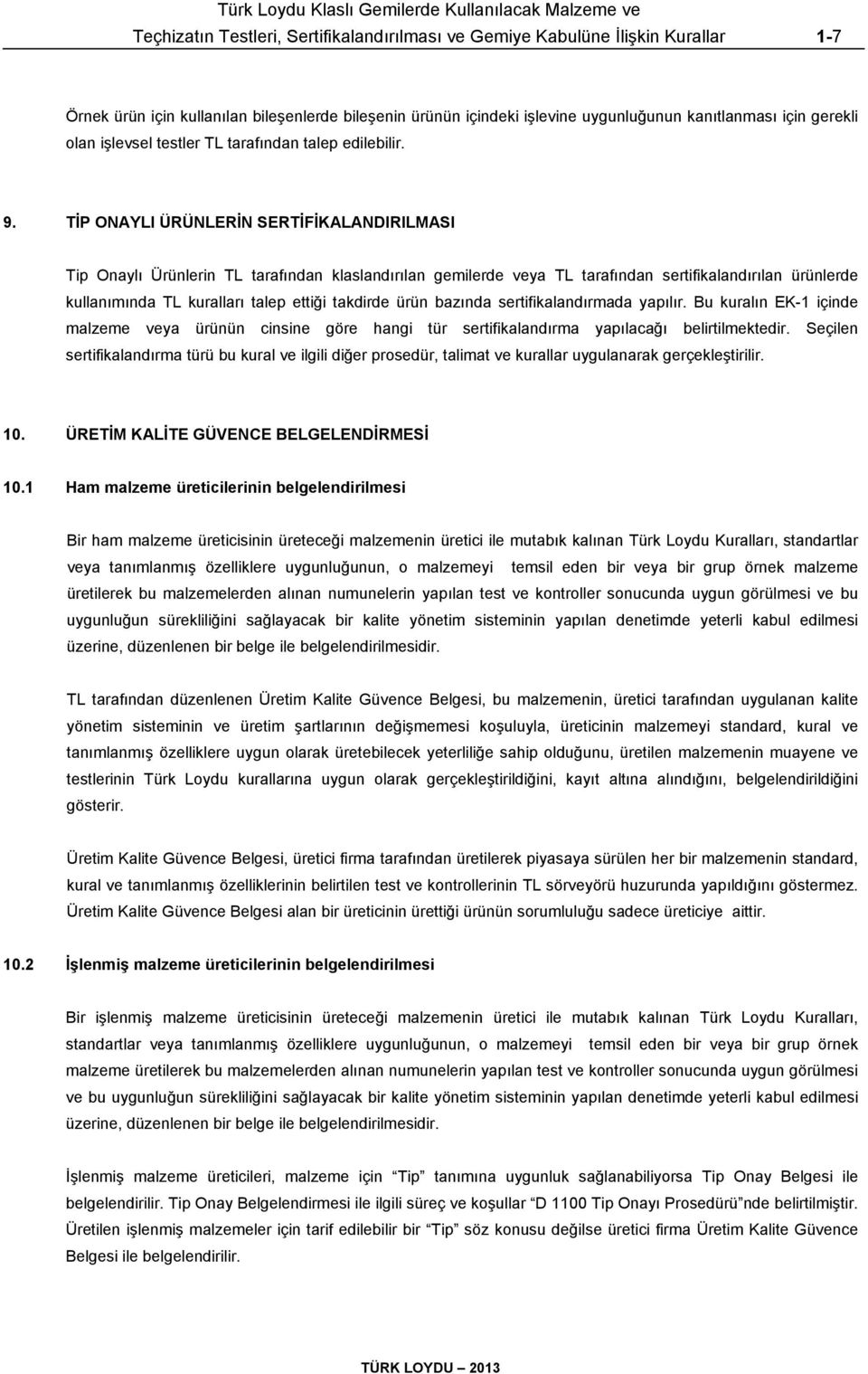 TİP ONAYLI ÜRÜNLERİN SERTİFİKALANDIRILMASI Tip Onaylı Ürünlerin TL tarafından klaslandırılan gemilerde veya TL tarafından sertifikalandırılan ürünlerde kullanımında TL kuralları talep ettiği takdirde