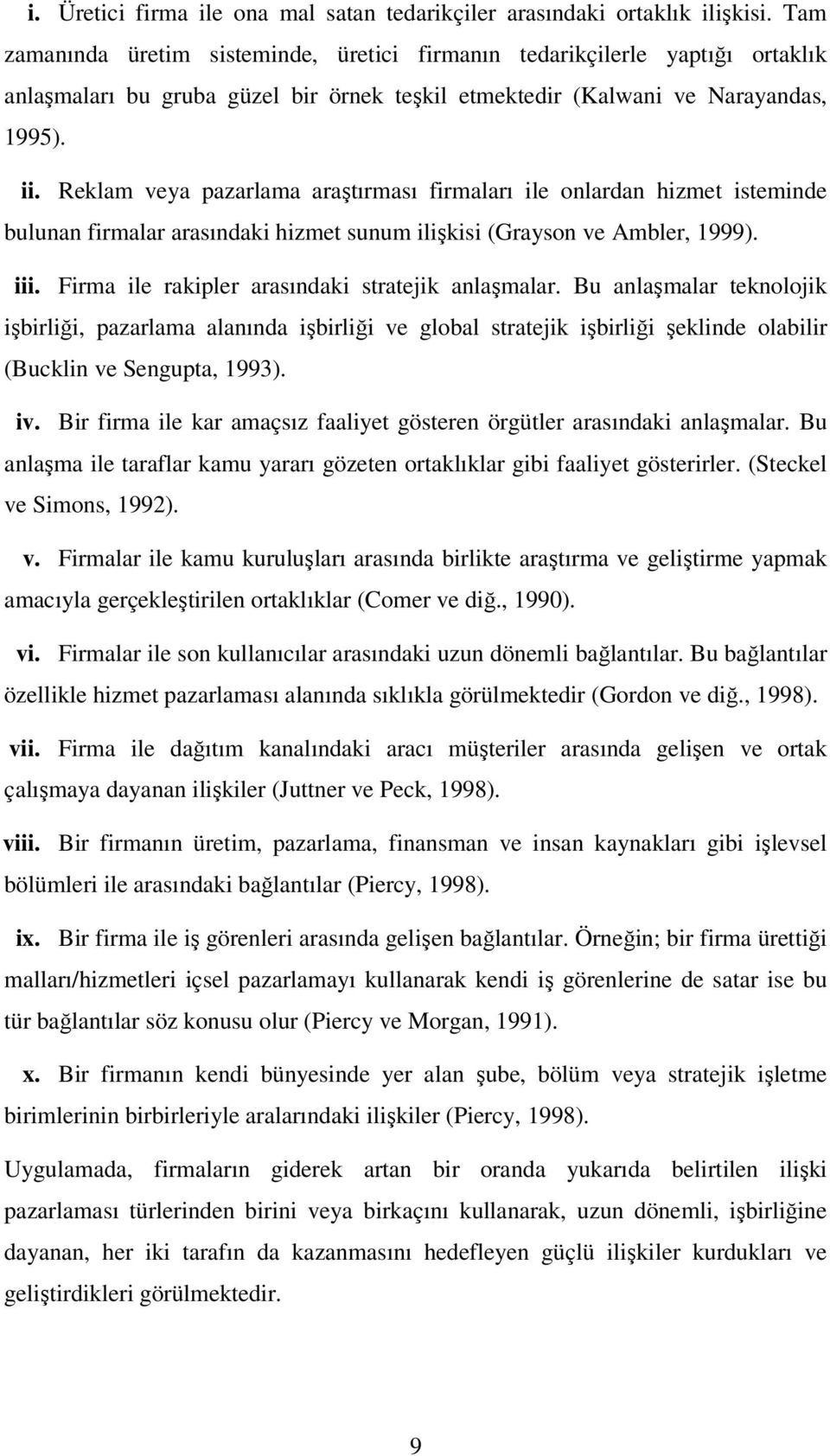 Reklam veya pazarlama araştırması firmaları ile onlardan hizmet isteminde bulunan firmalar arasındaki hizmet sunum ilişkisi (Grayson ve Ambler, 1999). iii.