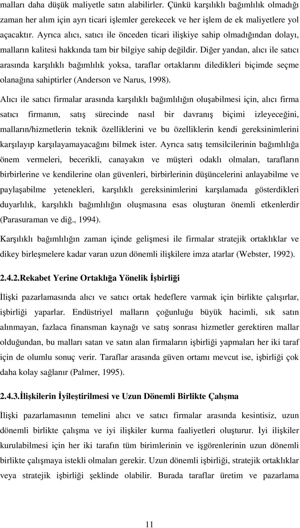 Diğer yandan, alıcı ile satıcı arasında karşılıklı bağımlılık yoksa, taraflar ortaklarını diledikleri biçimde seçme olanağına sahiptirler (Anderson ve Narus, 1998).