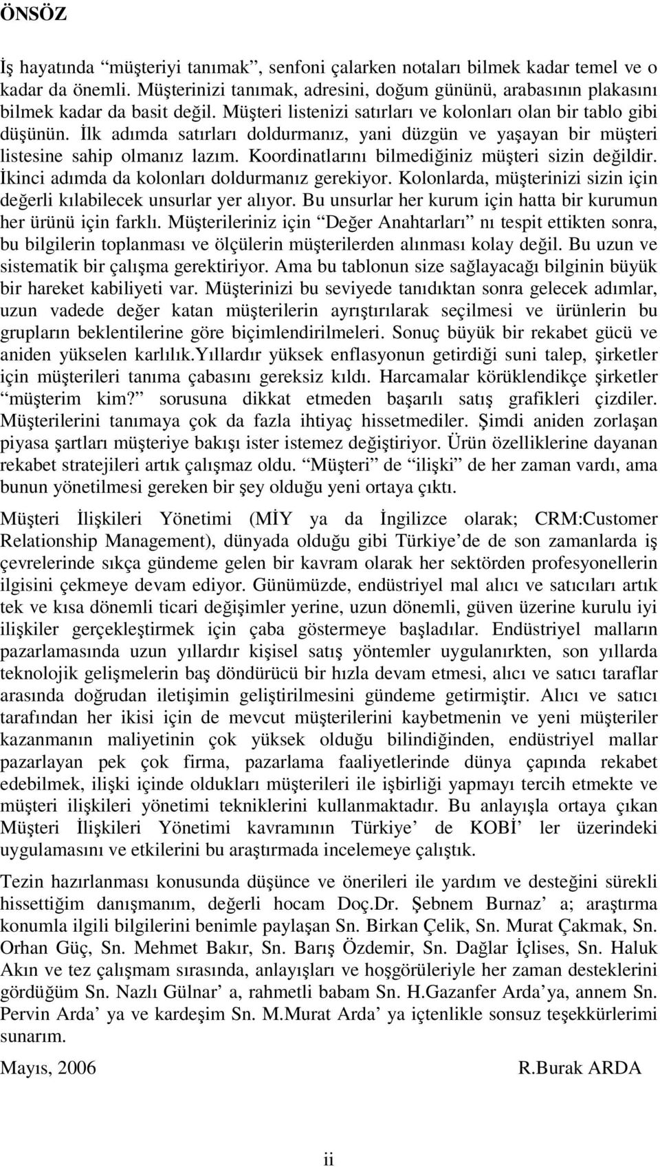 Koordinatlarını bilmediğiniz müşteri sizin değildir. İkinci adımda da kolonları doldurmanız gerekiyor. Kolonlarda, müşterinizi sizin için değerli kılabilecek unsurlar yer alıyor.