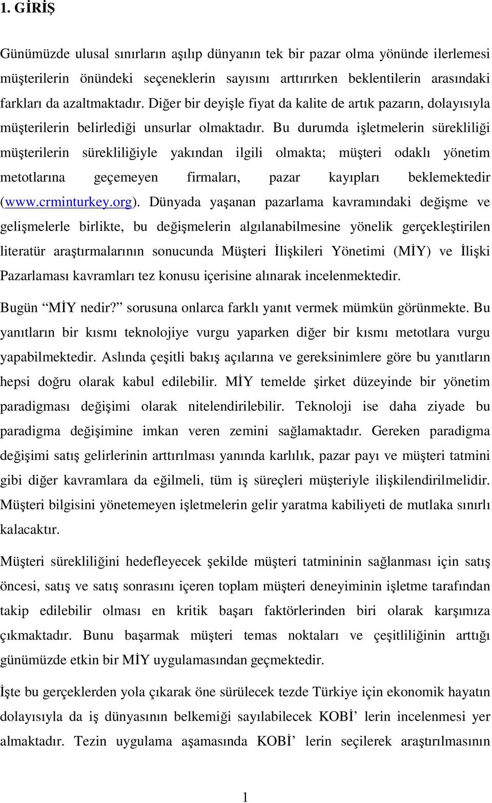 Bu durumda işletmelerin sürekliliği müşterilerin sürekliliğiyle yakından ilgili olmakta; müşteri odaklı yönetim metotlarına geçemeyen firmaları, pazar kayıpları beklemektedir (www.crminturkey.org).