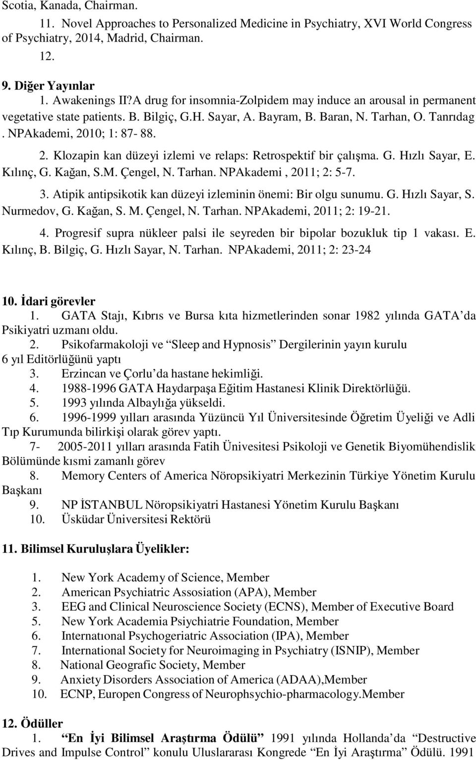 10; 1: 87-88. 2. Klozapin kan düzeyi izlemi ve relaps: Retrospektif bir çalışma. G. Hızlı Sayar, E. Kılınç, G. Kağan, S.M. Çengel, N. Tarhan. NPAkademi, 2011; 2: 5-7. 3.