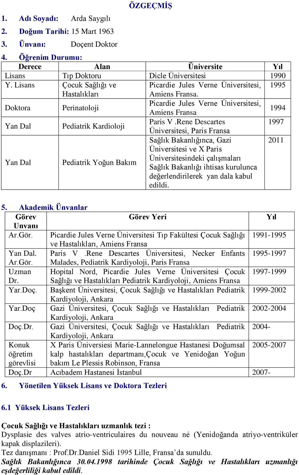 Doktora Perinatoloji Picardie Jules Verne Üniversitesi, Amiens Fransa 1994 Yan Dal Pediatrik Kardioloji Paris V.