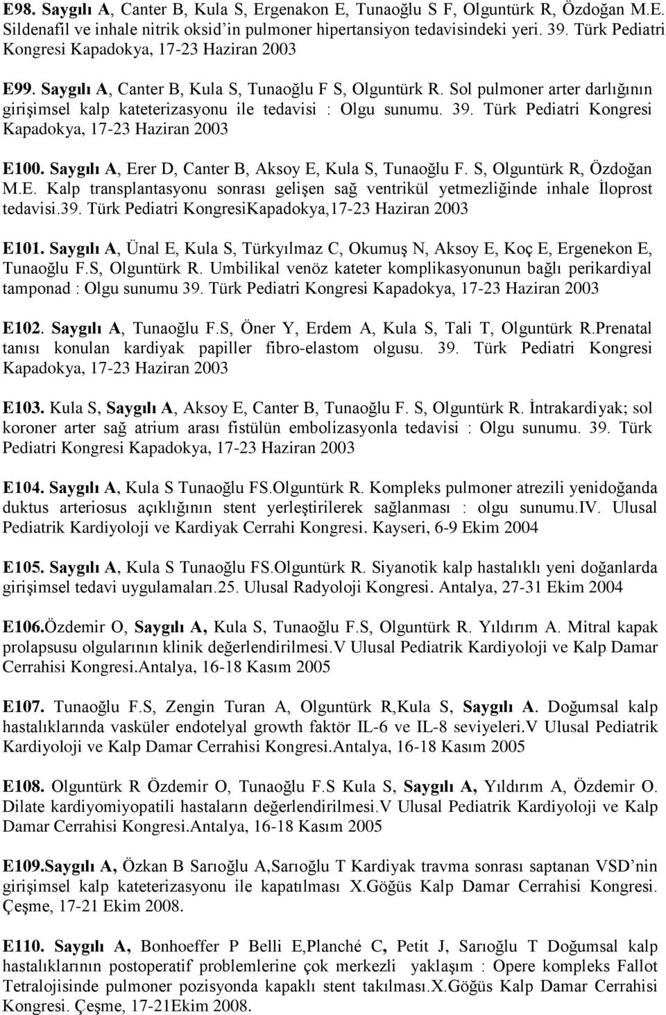 Sol pulmoner arter darlığının girişimsel kalp kateterizasyonu ile tedavisi : Olgu sunumu. 39. Türk Pediatri Kongresi Kapadokya, 17-23 Haziran 2003 E100.