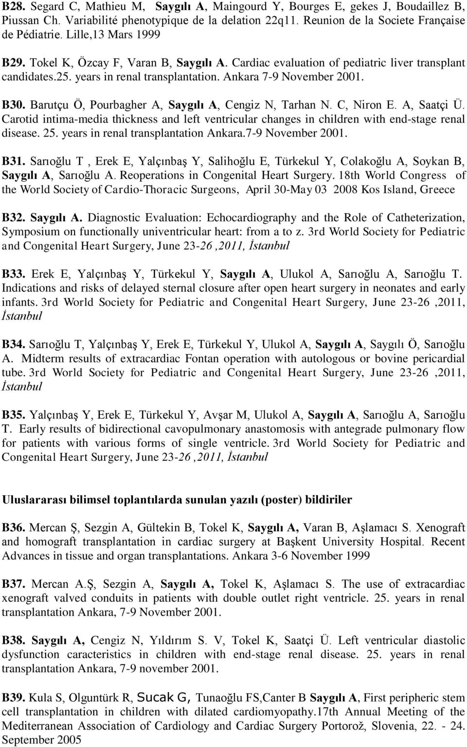 Barutçu Ö, Pourbagher A, Saygılı A, Cengiz N, Tarhan N. C, Niron E. A, Saatçi Ü. Carotid intima-media thickness and left ventricular changes in children with end-stage renal disease. 25.