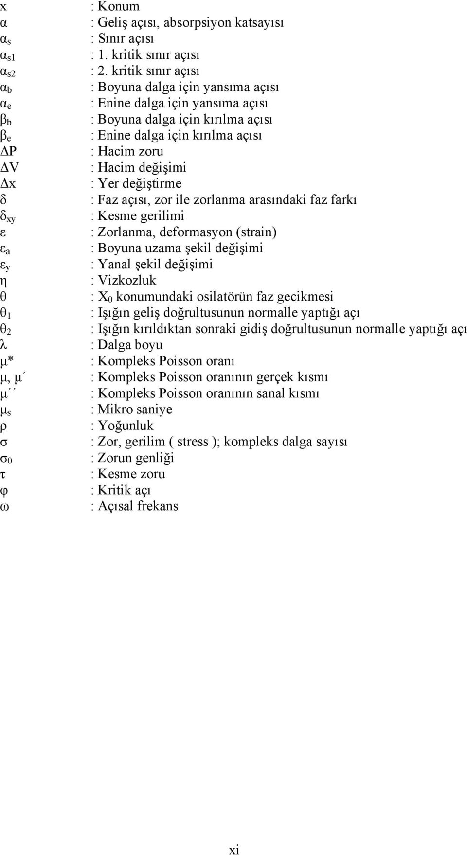 değişimi Δx : Yer değiştirme δ : Faz açısı, zor ile zorlanma arasındaki faz farkı δ xy : Kesme gerilimi ε : Zorlanma, deformasyon (strain) ε a : Boyuna uzama şekil değişimi ε y : Yanal şekil değişimi