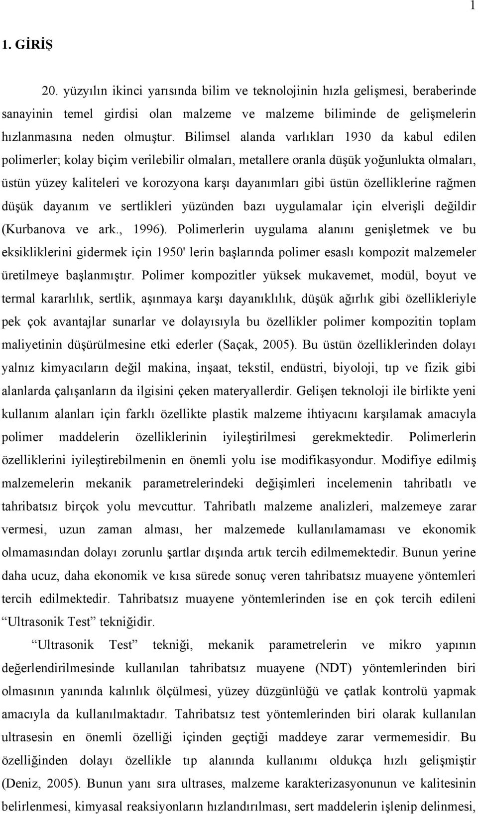 üstün özelliklerine rağmen düşük dayanım ve sertlikleri yüzünden bazı uygulamalar için elverişli değildir (Kurbanova ve ark., 1996).