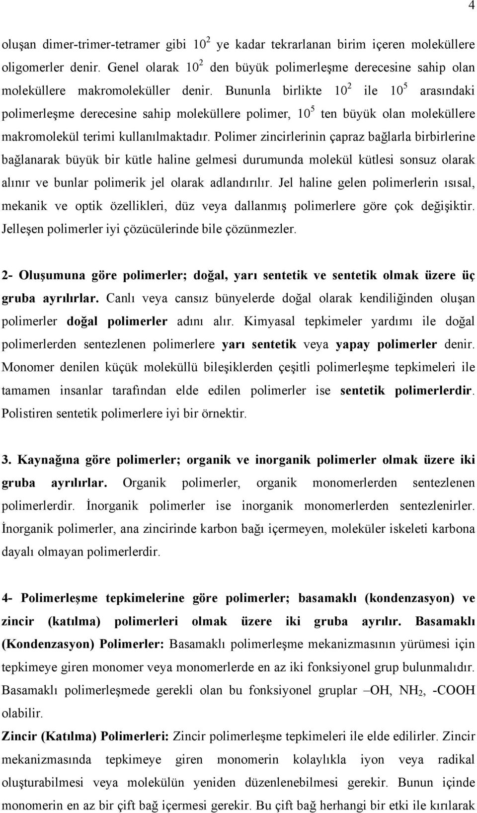 Bununla birlikte 10 2 ile 10 5 arasındaki polimerleşme derecesine sahip moleküllere polimer, 10 5 ten büyük olan moleküllere makromolekül terimi kullanılmaktadır.