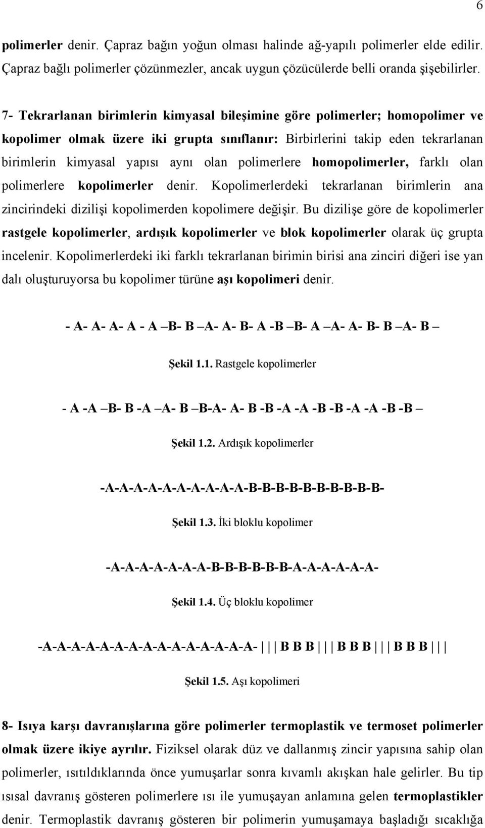 polimerlere homopolimerler, farklı olan polimerlere kopolimerler denir. Kopolimerlerdeki tekrarlanan birimlerin ana zincirindeki dizilişi kopolimerden kopolimere değişir.