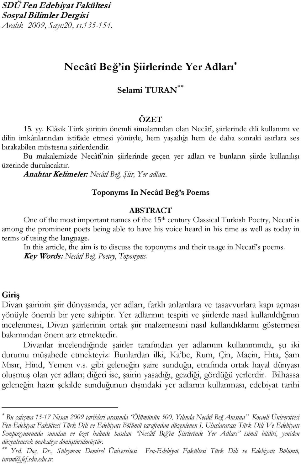 şairlerdendir. Bu makalemizde Necâtî nin şiirlerinde geçen yer adları ve bunların şiirde kullanılışı üzerinde durulacaktır. Anahtar Kelimeler: Necâtî Beğ, Şiir, Yer adları.