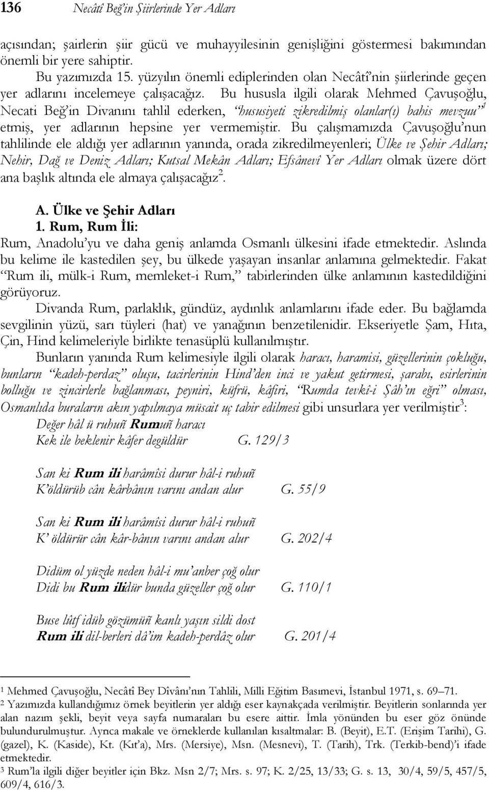 Bu hususla ilgili olarak Mehmed Çavuşoğlu, Necati Beğ in Divanını tahlil ederken, hususiyeti zikredilmiş olanlar(ı) bahis mevzuu 1 etmiş, yer adlarının hepsine yer vermemiştir.