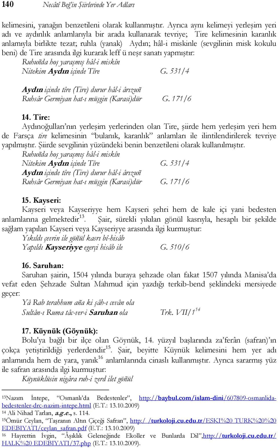 kokulu beni) de Tire arasında ilgi kurarak leff ü neşr sanatı yapmıştır: Ruhuñda hoş yaraşmış hâl-i miskîn Nitekim Aydın içinde Tîre G.