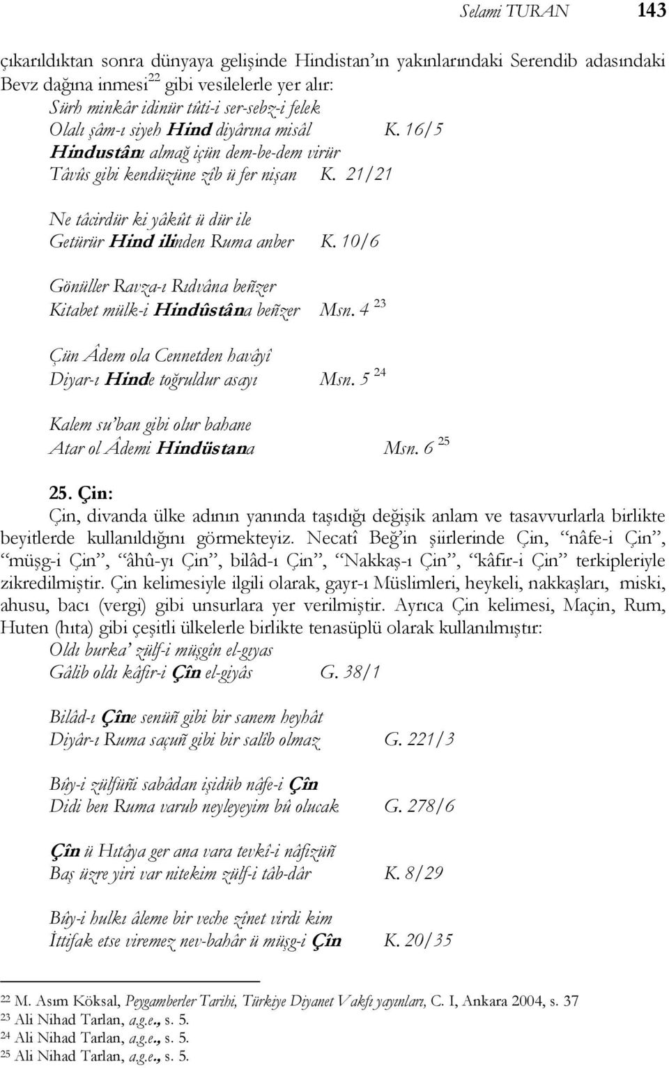 10/6 Gönüller Ravza-ı Rıdvâna beñzer Kitabet mülk-i Hindûstâna beñzer Msn. 4 23 Çün Âdem ola Cennetden havâyî Diyar-ı Hinde toğruldur asayı Msn.