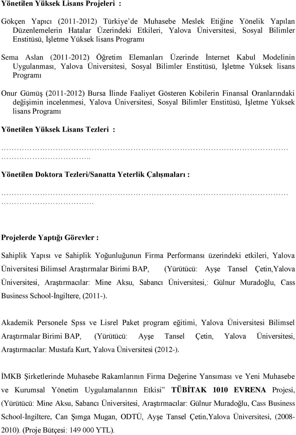 lisans Programı Onur Gümüş (2011-2012) Bursa İlinde Faaliyet Gösteren Kobilerin Finansal Oranlarındaki değişimin incelenmesi, Yalova Üniversitesi, Sosyal Bilimler Enstitüsü, İşletme Yüksek lisans