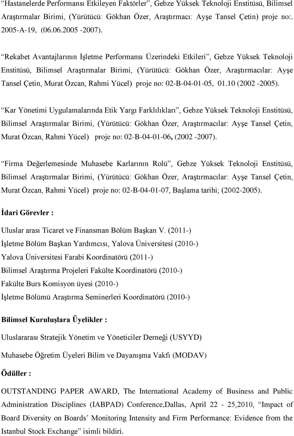 Rekabet Avantajlarının İşletme Performansı Üzerindeki Etkileri, Gebze Yüksek Teknoloji Enstitüsü, Bilimsel Araştırmalar Birimi, (Yürütücü: Gökhan Özer, Araştırmacılar: Ayşe Tansel Çetin, Murat Özcan,