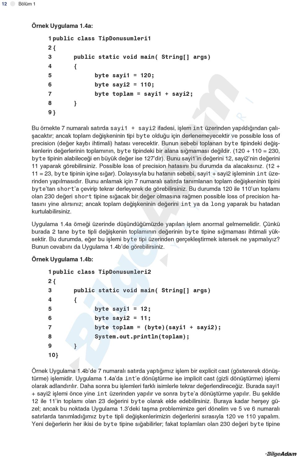 + sayi2 ifadesi, işlem int üzerinden yapıldığından çalışacaktır; ancak toplam değişkeninin tipi byte olduğu için derlenemeyecektir ve possible loss of precision (değer kaybı ihtimali) hatası