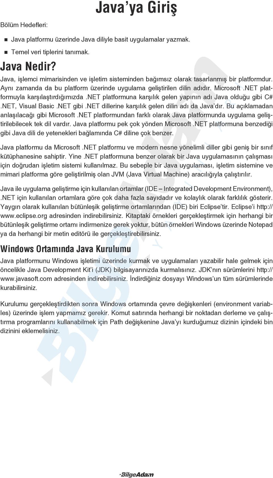 NET platformuyla karşılaştırdığımızda.net platformuna karşılık gelen yapının adı Java olduğu gibi C#.NET, Visual Basic.NET gibi.net dillerine karşılık gelen dilin adı da Java dır.