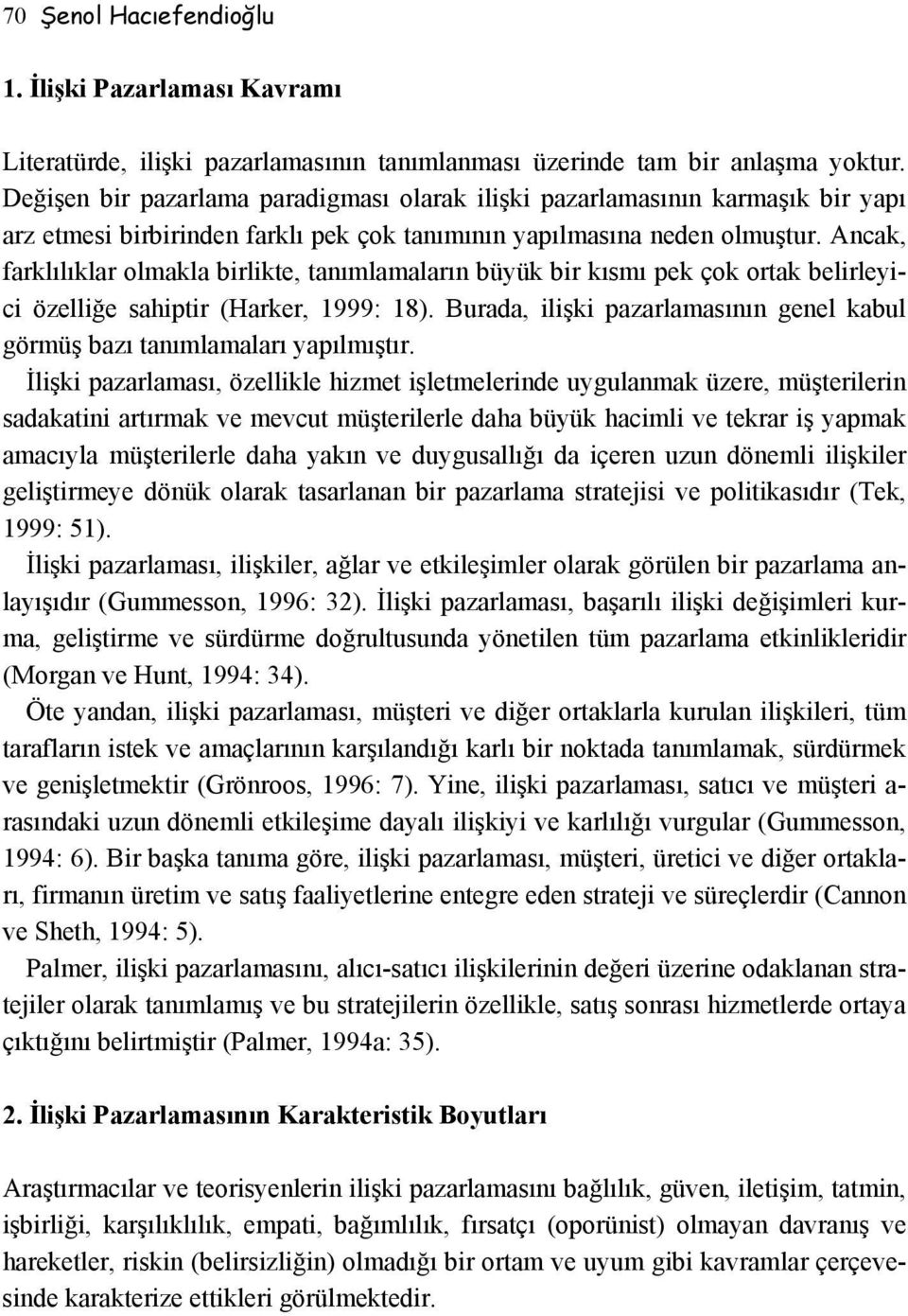 Ancak, farklılıklar olmakla birlikte, tanımlamaların büyük bir kısmı pek çok ortak belirleyici özelliğe sahiptir (Harker, 1999: 18).