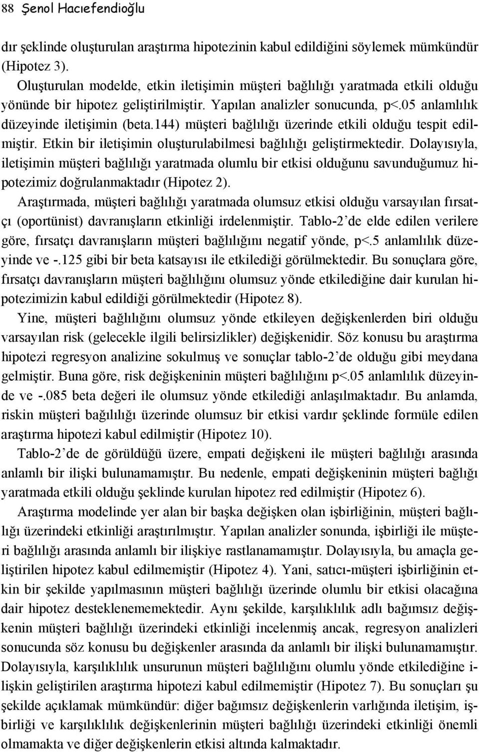 144) müşteri bağlılığı üzerinde etkili olduğu tespit edilmiştir. Etkin bir iletişimin oluşturulabilmesi bağlılığı geliştirmektedir.