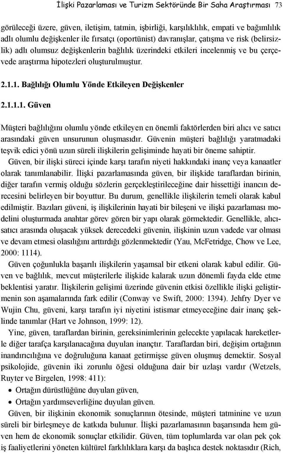 1. Bağlılığı Olumlu Yönde Etkileyen Değişkenler 2.1.1.1. Güven Müşteri bağlılığını olumlu yönde etkileyen en önemli faktörlerden biri alıcı ve satıcı arasındaki güven unsurunun oluşmasıdır.