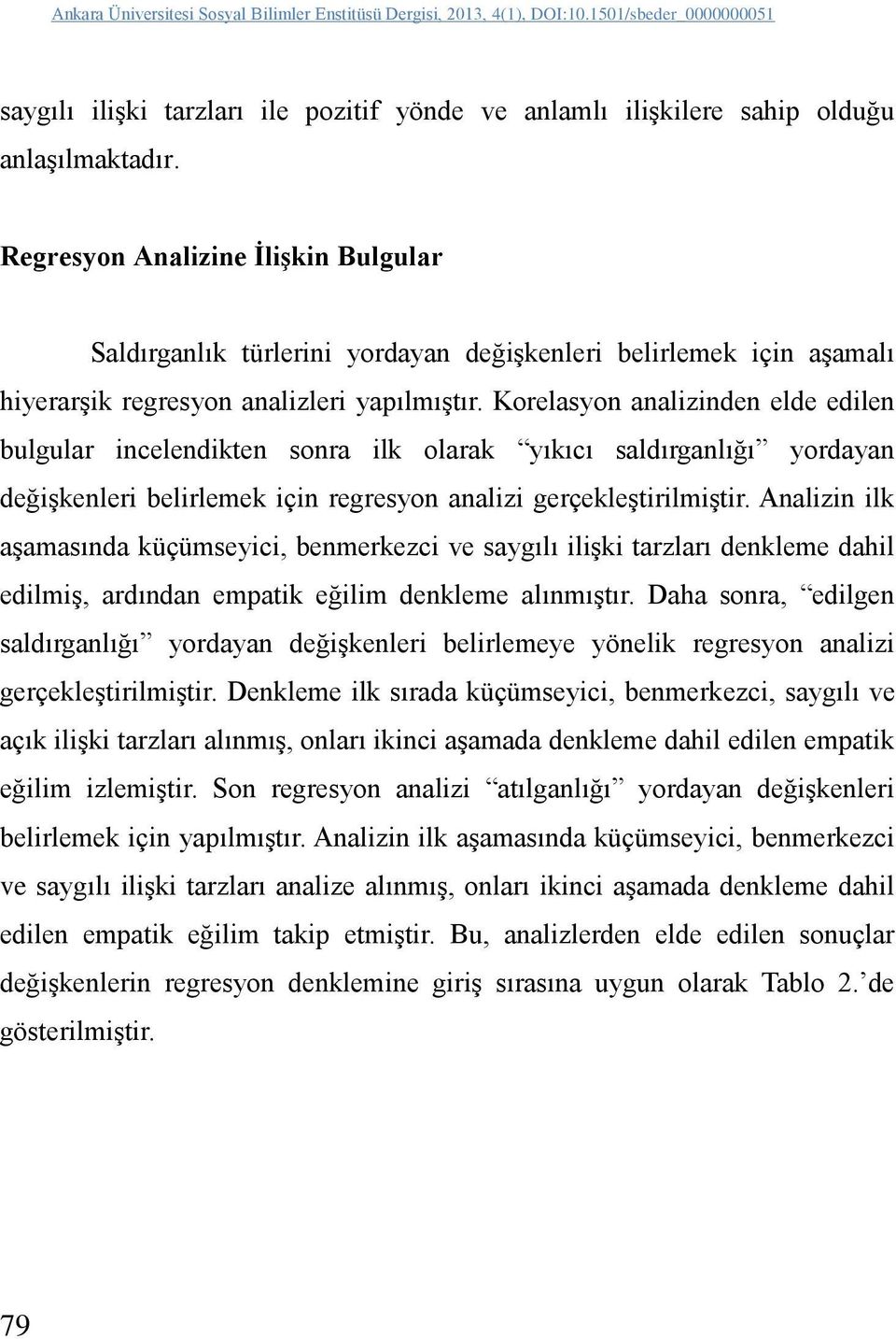 Korelasyon analizinden elde edilen bulgular incelendikten sonra ilk olarak yıkıcı saldırganlığı yordayan değişkenleri belirlemek için regresyon analizi gerçekleştirilmiştir.